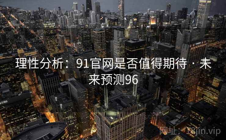 理性分析：91官网是否值得期待 · 未来预测96