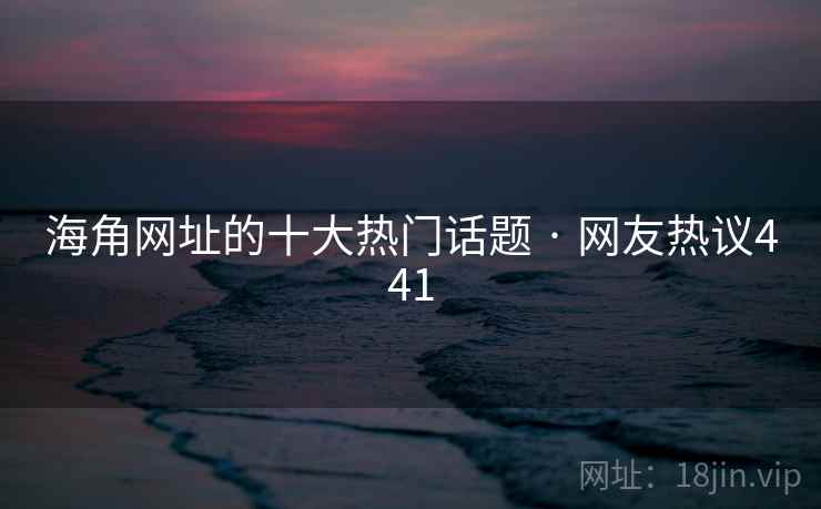 海角网址的十大热门话题 · 网友热议441