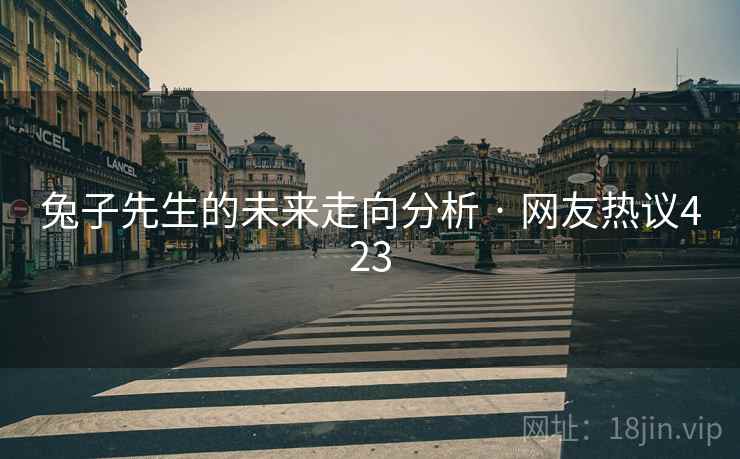 兔子先生的未来走向分析 · 网友热议423